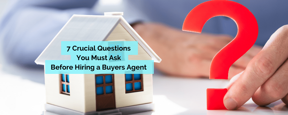 7 Crucial Questions You Must Ask Before Hiring a Buyers Agent